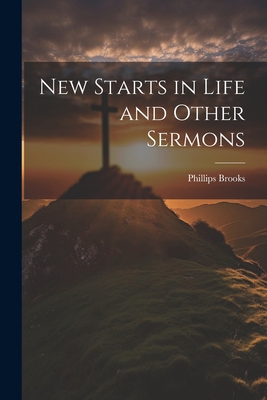 New Starts in Life and Other Sermons 1022167227 Book Cover