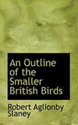 An Outline of the Smaller British Birds 0554811421 Book Cover