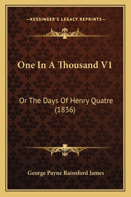 One In A Thousand V1: Or The Days Of Henry Quat... 1165910918 Book Cover