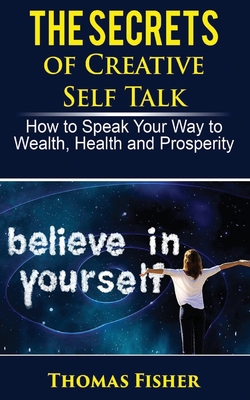 The Secrets of Creative Self Talk: How to Speak... 1719361770 Book Cover