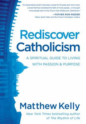 Rediscover Catholicism: A Spiritual Guide to Li... 0984131892 Book Cover