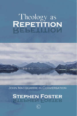 Theology as Repetition: John MacQuarrie in Conv... 0227177126 Book Cover