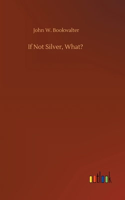 If Not Silver, What? 3734096995 Book Cover
