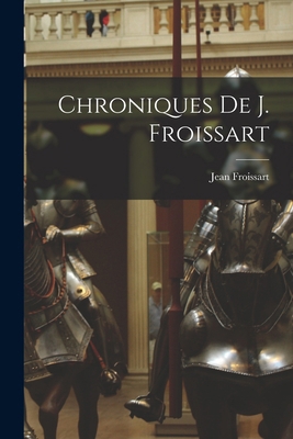 Chroniques De J. Froissart [French] 1016702485 Book Cover