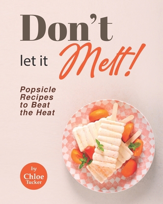 Don't Let It Melt!: Popsicle Recipes to Beat th... B09FS31Q4R Book Cover
