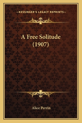 A Free Solitude (1907) 1164526863 Book Cover
