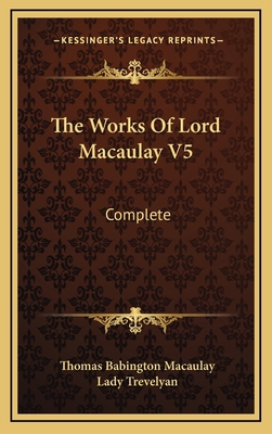 The Works of Lord Macaulay V5: Complete 1163456241 Book Cover