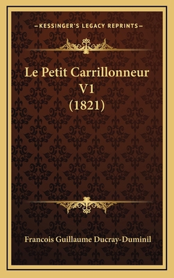 Le Petit Carrillonneur V1 (1821) [French] 1166849589 Book Cover