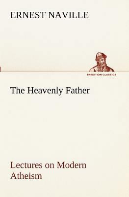 The Heavenly Father Lectures on Modern Atheism 384918997X Book Cover
