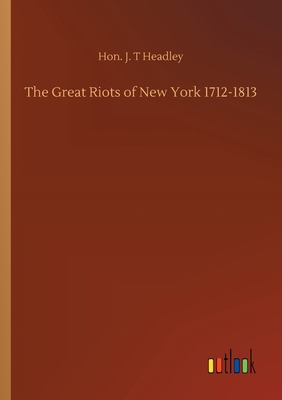 The Great Riots of New York 1712-1813 3752302496 Book Cover