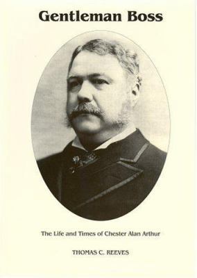 Gentleman Boss: The Life of Chester Alan Arthur 0945707037 Book Cover