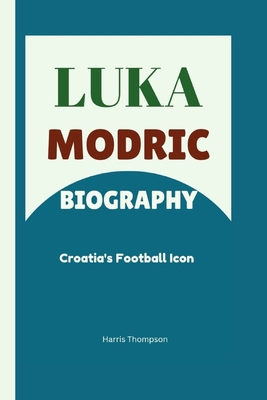 Luka Modric Biography: Croatia's Football Icon B0DJ5C22SS Book Cover