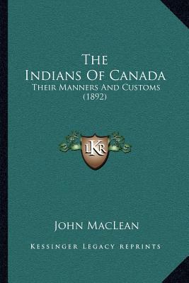 The Indians Of Canada: Their Manners And Custom... 1163981346 Book Cover