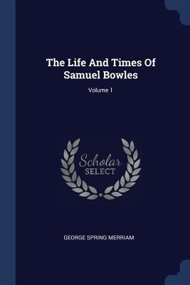 The Life And Times Of Samuel Bowles; Volume 1 1377265536 Book Cover