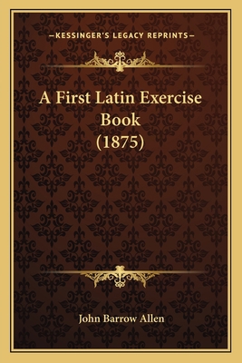 A First Latin Exercise Book (1875) 1164526642 Book Cover