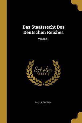 Das Staatsrecht Des Deutschen Reiches; Volume 1 [German] 0270554432 Book Cover