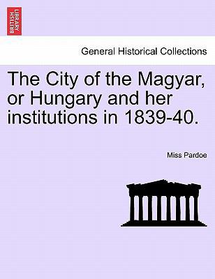 The City of the Magyar, or Hungary and Her Inst... 1241391491 Book Cover