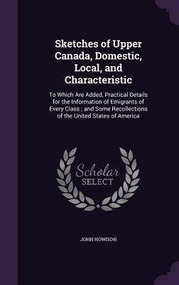 Sketches of Upper Canada, Domestic, Local, and ... 1341345548 Book Cover