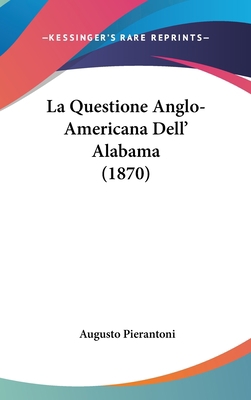 La Questione Anglo-Americana Dell' Alabama (1870) [Italian] 1162322950 Book Cover