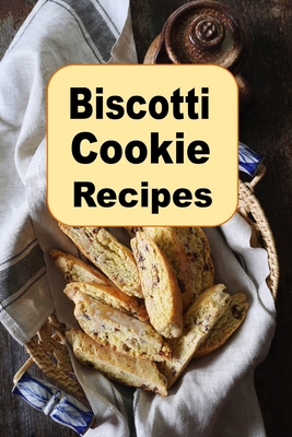 Biscotti Cookie Recipes B0BQY73K7J Book Cover