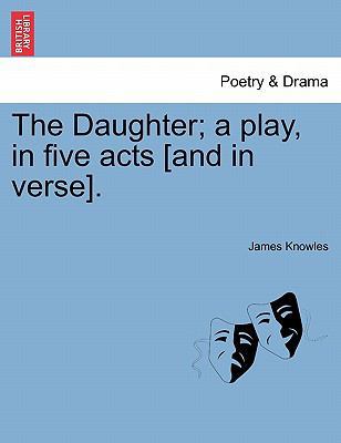 The Daughter; A Play, in Five Acts [And in Verse]. 1241058350 Book Cover