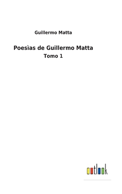 Poesìas de Guillermo Matta: Tomo 1 [Spanish] 375248778X Book Cover
