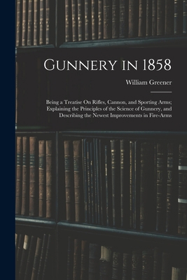 Gunnery in 1858: Being a Treatise On Rifles, Ca... 1016399642 Book Cover