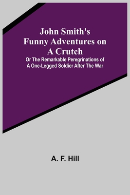 John Smith's Funny Adventures on a Crutch; Or T... 9356375011 Book Cover