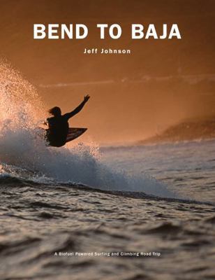 Bend to Baja: A Biofuel Powered Surfing and Cli... 1589799305 Book Cover