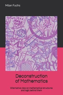Deconstruction of Mathematics: Alternative view... B0GTLX8DF9 Book Cover