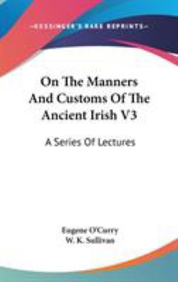 On The Manners And Customs Of The Ancient Irish... 0548277060 Book Cover
