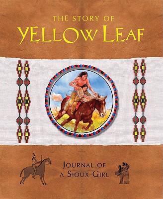 The Story of Yellow Leaf: Journal of a Sioux Girl 0764161091 Book Cover