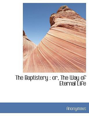 The Baptistery: Or, the Way of Eternal Life 1140167715 Book Cover
