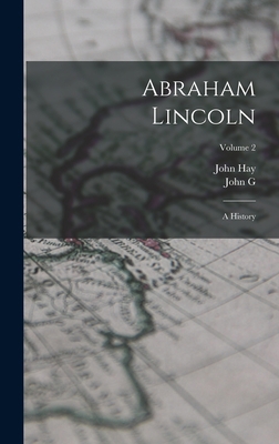 Abraham Lincoln: A History; Volume 2 1015944442 Book Cover