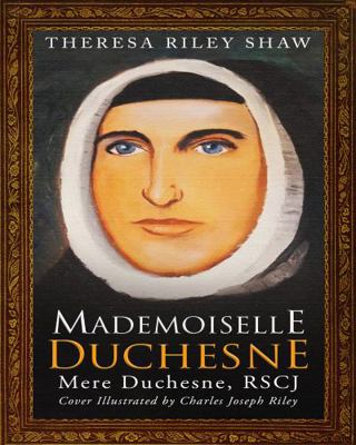 Mademoiselle Duchesne : Mere Duchesne, RSCJ