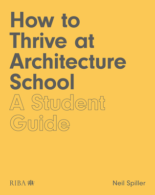 How to Thrive at Architecture School: A Student... 1859469086 Book Cover