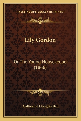 Lily Gordon: Or The Young Housekeeper (1866) 1166992047 Book Cover