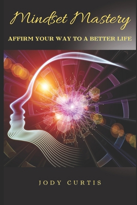 *Mindset Mastery*: Affirm Your Way to a Better ... B0CYQXZMF9 Book Cover