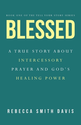 Blessed: A True Story About Intercessory Prayer... 1664292098 Book Cover