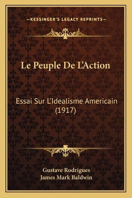 Le Peuple De L'Action: Essai Sur L'Idealisme Am... [French] 1166761487 Book Cover