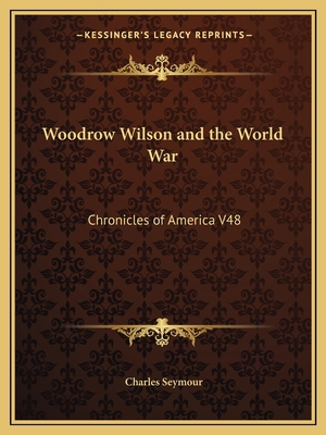 Woodrow Wilson and the World War: Chronicles of... 1162606681 Book Cover