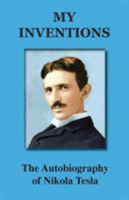 My Inventions: The Autobiography of Nikola Tesla 1585090883 Book Cover