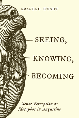 Seeing, Knowing, Becoming: Sense Perception as ... 1481321552 Book Cover