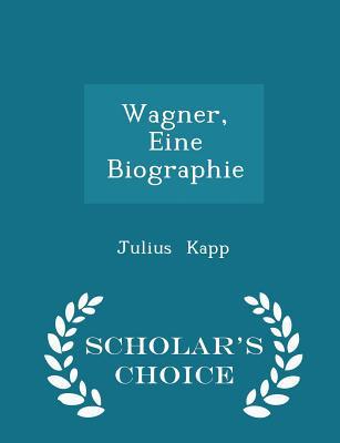 Wagner, Eine Biographie - Scholar's Choice Edition 1298220009 Book Cover