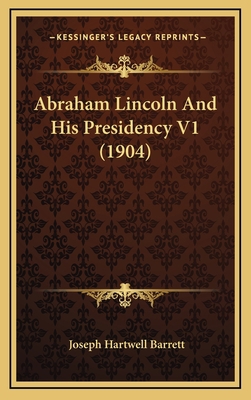 Abraham Lincoln and His Presidency V1 (1904) 1164399365 Book Cover