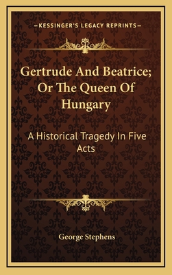 Gertrude and Beatrice; Or the Queen of Hungary:... 1163549975 Book Cover