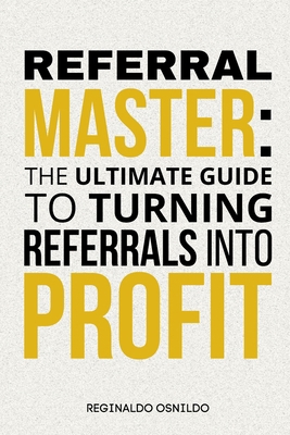 Referral Master: The Ultimate Guide to Turning ... B0DJ55D9YG Book Cover