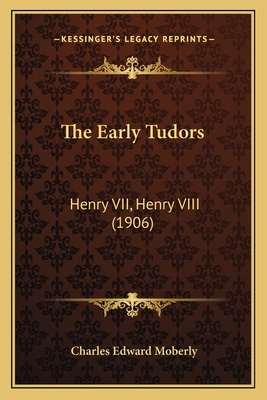 The Early Tudors: Henry VII, Henry VIII (1906) 1165100991 Book Cover