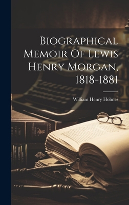 Biographical Memoir Of Lewis Henry Morgan, 1818... 1020121033 Book Cover