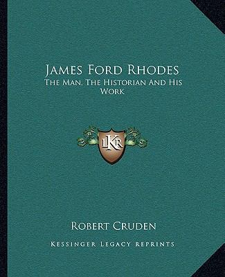 James Ford Rhodes: The Man, The Historian And H... 1163810355 Book Cover